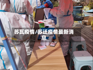 苏瓦疫情/苏迁疫情最新消息