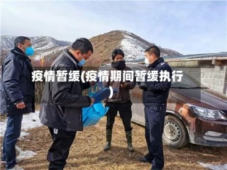 疫情暂缓(疫情期间暂缓执行)