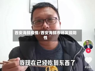 西安海鲜疫情/西安海鲜市场发现阳性