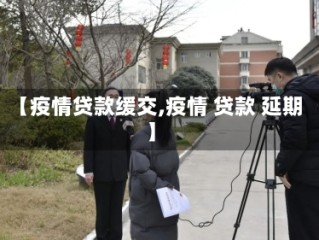 【疫情贷款缓交,疫情 贷款 延期】
