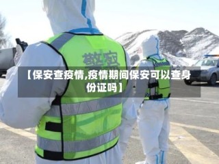 【保安查疫情,疫情期间保安可以查身份证吗】