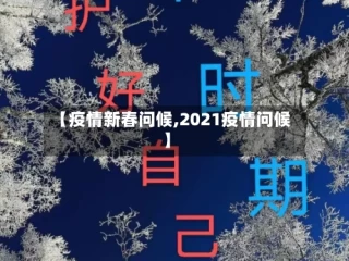 【疫情新春问候,2021疫情问候】
