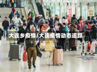 大连乡疫情/大连疫情动态追踪