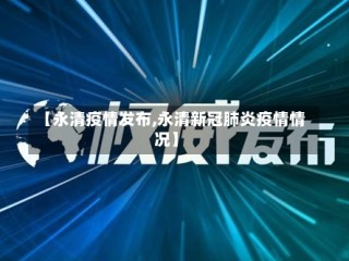 【永清疫情发布,永清新冠肺炎疫情情况】