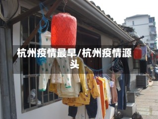 杭州疫情最早/杭州疫情源头