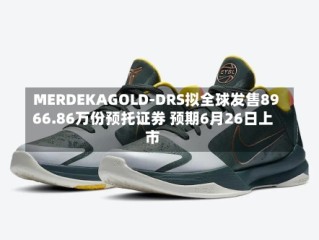 MERDEKAGOLD-DRS拟全球发售8966.86万份预托证券 预期6月26日上市