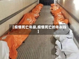 【疫情死亡年级,疫情死亡的年龄段】