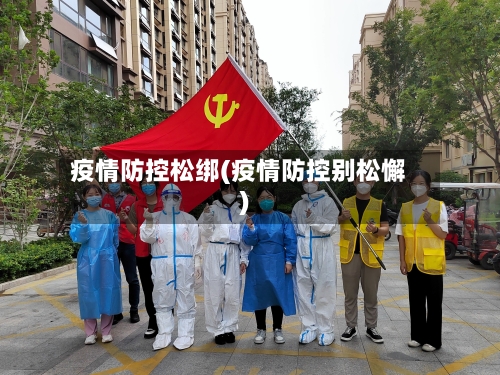 疫情防控松绑(疫情防控别松懈)-第1张图片