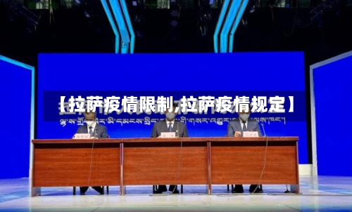 【拉萨疫情限制,拉萨疫情规定】-第1张图片