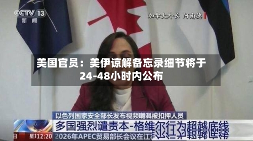 美国官员：美伊谅解备忘录细节将于24-48小时内公布-第1张图片