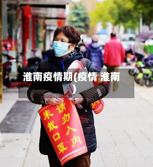 淮南疫情期(疫情 淮南)-第1张图片