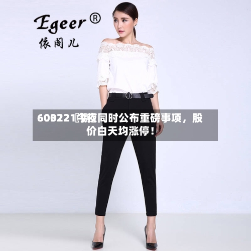 60022〖捌〗、603721今夜同时公布重磅事项，股价白天均涨停！-第1张图片