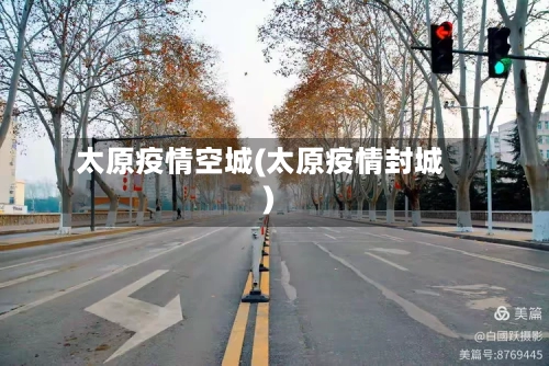 太原疫情空城(太原疫情封城)-第3张图片