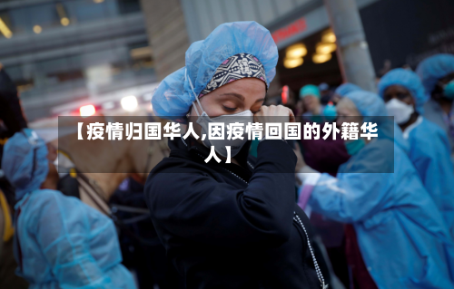 【疫情归国华人,因疫情回国的外籍华人】-第1张图片